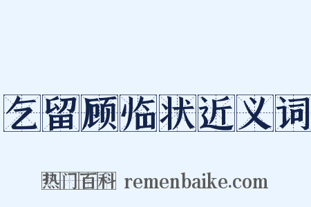 乞留顾临状近义词是什么意思的图片
